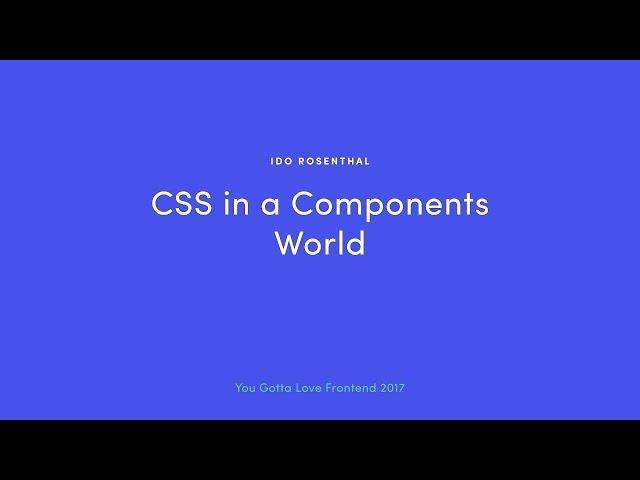 Ido Rosenthal - CSS in a Components World  2019