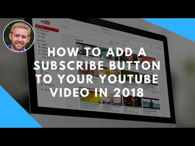 How To Add A Subscribe Button To Your YouTube Video In 2018