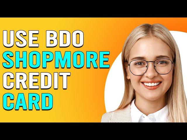 How To Use BDO ShopMore Credit Card (How You Can Activate And Use BDO ShopMore Credit Card)