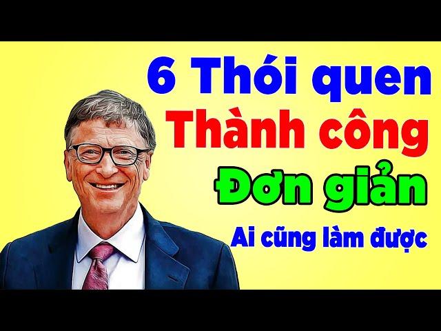 6 Thói Quen Đơn Giản giúp bạn GIÀU CÓ và THÀNH CÔNG - Lời khuyên từ Bill Gates