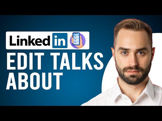 How to Edit Talks About on LinkedIn App (A Step-by-Step Guide)