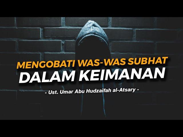 MENGOBATI WAS-WAS SUBHAT DALAM KEIMANAN || Ust. Umar Abu Hudzaifah al-Atsary