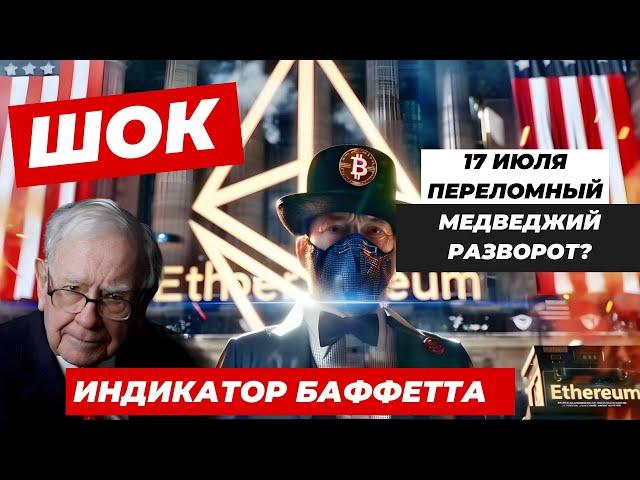 17 ИЮЛЯ ПЕРЕЛОМНЫЙ МЕДВЕДЖИЙ РАЗВОРОТ? ИНДИКАТОР БАФФЕТТА ШОКИРУЕТ!! ETF Ethereum ЗАПУСК ВОТ ВОТ