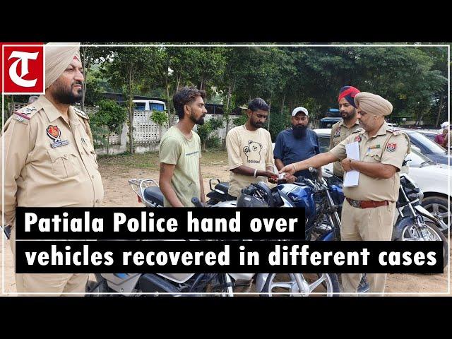 Patiala Police hand over keys of vehicles recovered in different cases