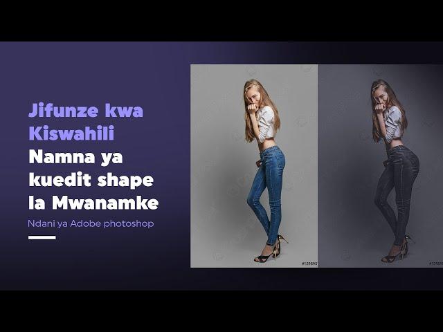 Jifunze kwa kiswahili namna ya kuedit shape la mwanamke ndani ya Adobe photoshop II Priscus designs