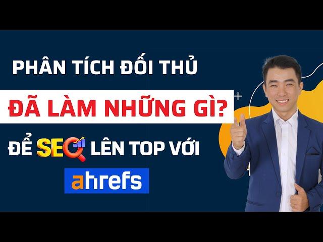 Hướng dẫn sử dụng Ahrefs để phân tích đối thủ trong SEO - nghiên cứu từ khóa SEO Google