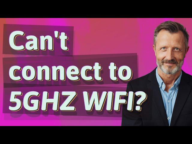 Can't connect to 5GHz WiFi?