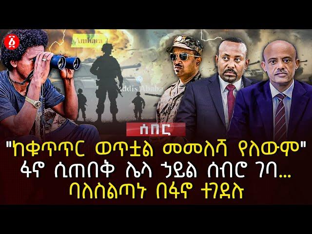 ‹‹ከቁጥጠር ወጥቷል መመለሻ የለውም›› | ፋኖ ሲጠበቅ ሌላ ኃይል ሰብሮ ገባ…| ባለስልጣኑ በፋኖ ተገደሉ | Ethiopia