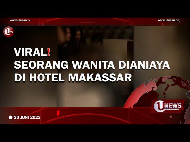 VIRAL! SEORANG WANITA DIANIAYA DI HOTEL MAKASSAR | U-NEWS