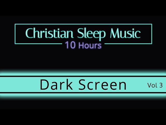 Christian Sleep music | 10 Hours Dark Screen - Vol 3 |  Sleep Ambience