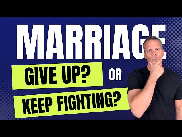 Should You Fight For Your Marriage or Give Up?