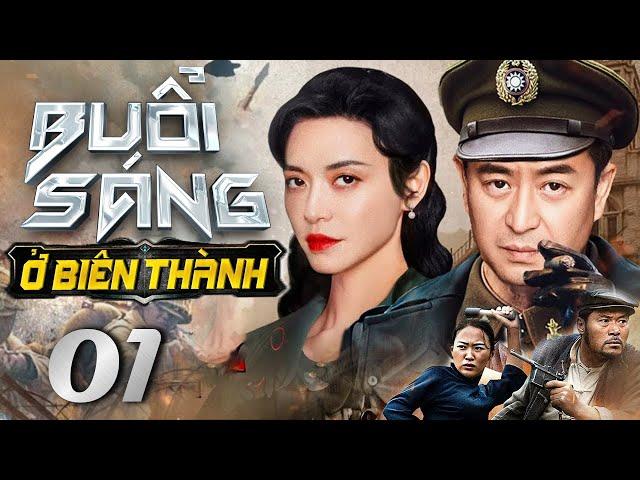 Buổi Sáng Ở Biên Thành - Tập 1 I Phim Hành động nội chiến Trung Quốc Hay 2024 Thuyết Minh.