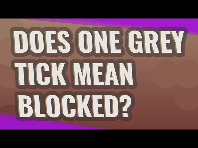 Does one GREY tick mean blocked?