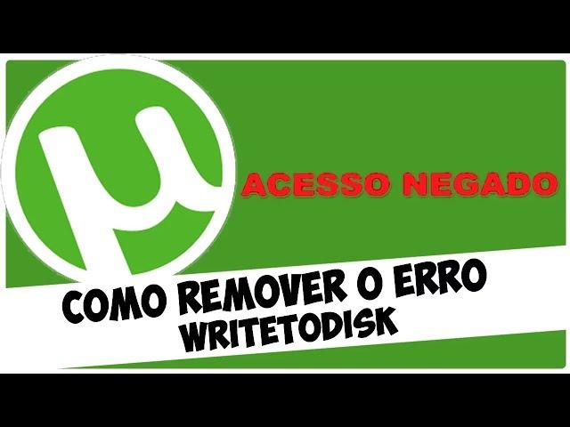 Como remover o erro [WriteToDisk] Acesso negado no Utorrent