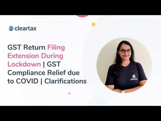 GST Return Filing Extension in Lockdown | GST Compliance Relief due to COVID | Clarifications