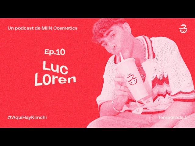 La ansiedad, la viralidad y un poco de drama con Luc Loren | Aquí hay kimchi 1x10