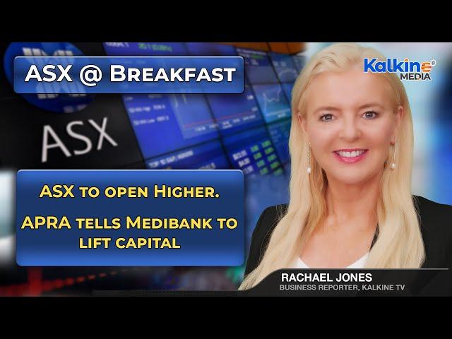 ASX to open nigher. APRA tells Medibank to lift capital