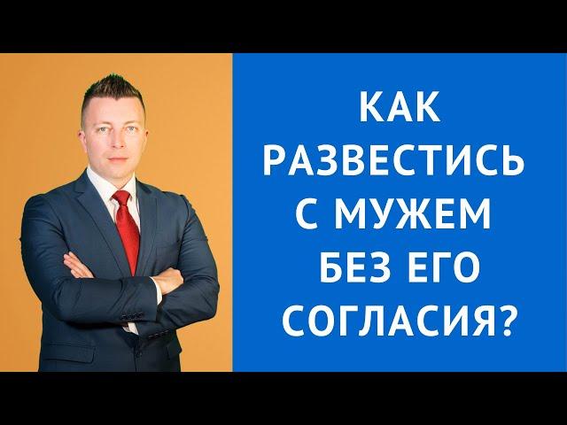 Как развестись с мужем без его согласия - Консультация семейного адвоката