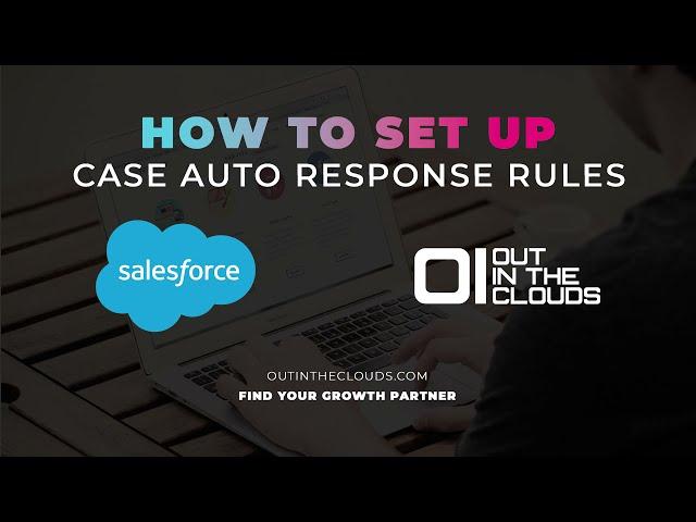 How to Set Up Case Auto-Response Rules in Salesforce.