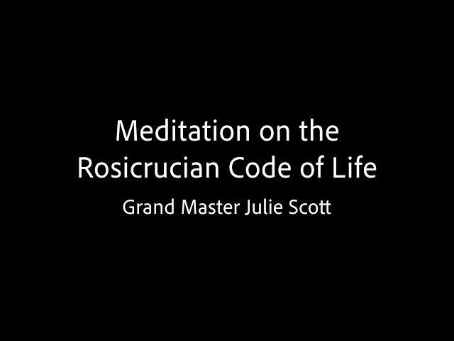 Meditation on the Rosicrucian Code of Life - Grand Master Julie Scott