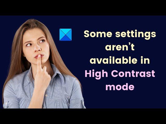 Some settings aren’t available in High Contrast mode error in Windows 11/10