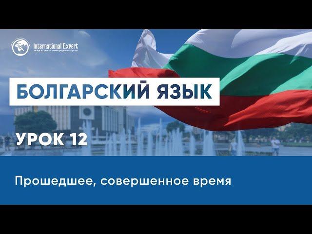 Уроки болгарского языка. Прошедшее совершенное время. Урок 12