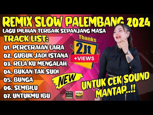 REMIX SLOW PALEMBANG 2024 LAGU PILIHAN TERBAIK SEPANJANG MASA - PERCERAIAN LARA - GUBUK JADI ISTANA