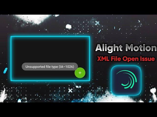 Alight Motion XML File Issue "Unsupported File Type (IA-1026)" - Alight Motion