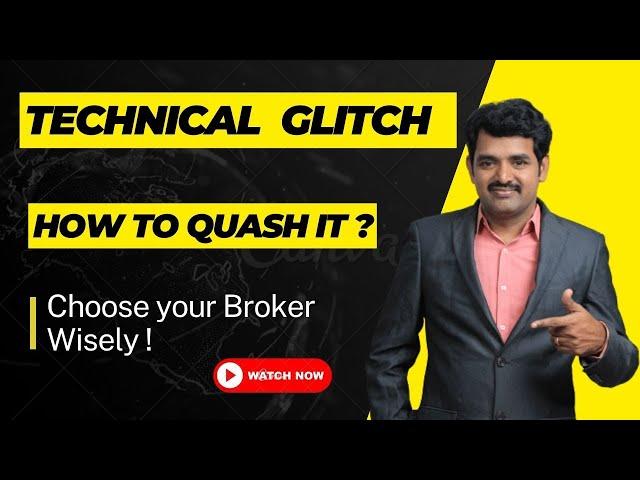 Technical Glitch - How To Quash It? Choose your Broker Wisely!