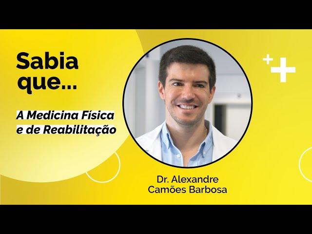 Sabia que... A Medicina Física e de Reabilitação | Dr. Alexandre Camões Barbosa