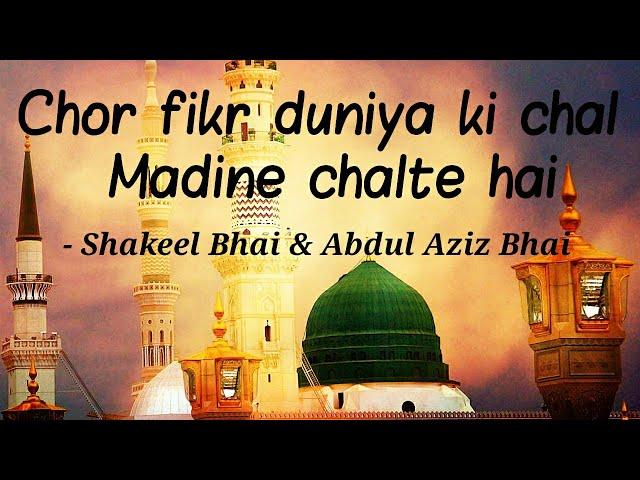 Chor fikr duniya ki chal Madine chalte hai || Shakeel Bhai & Abdul Aziz Bhai || Naat