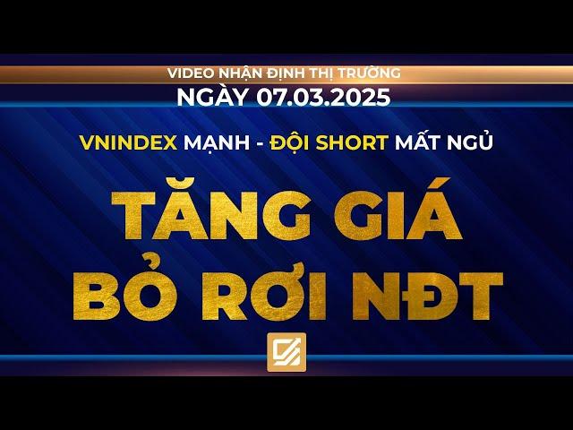 Chứng khoán ngày 07/03/2025: Vnindex mạnh - Đội short mất ngủ - Tăng giá bỏ rơi NĐT