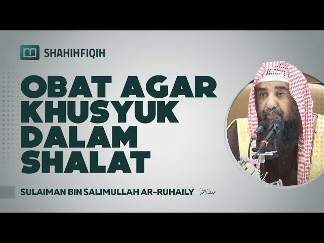 Obat Agar Khusyuk dalam Shalat - Syaikh Sulaiman bin Salimullah Ar-Ruhaily