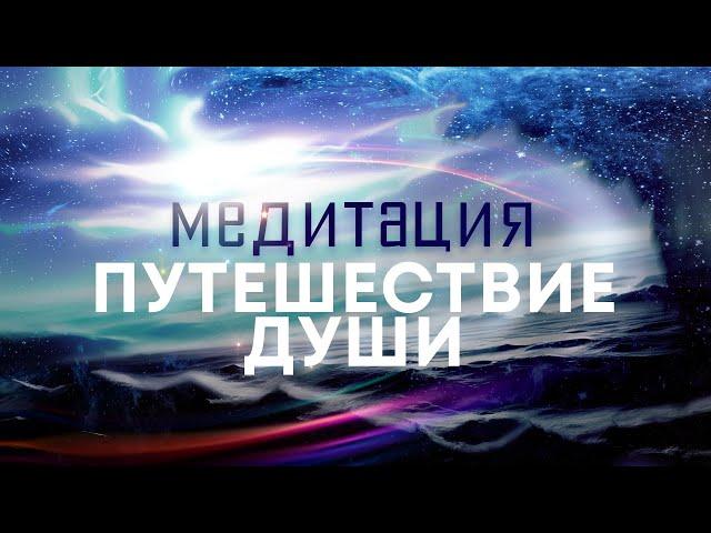 Медитация "Путешествие души" Подключитесь к мощному источнику энергии любви, силы, мира и добра