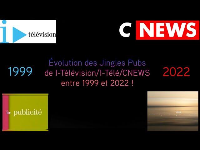 Évolution des Jingles Pubs de I-Télévision/I-Télé et CNEWS entre 1999 et 2022 ! (Au 30 avril 2022.)