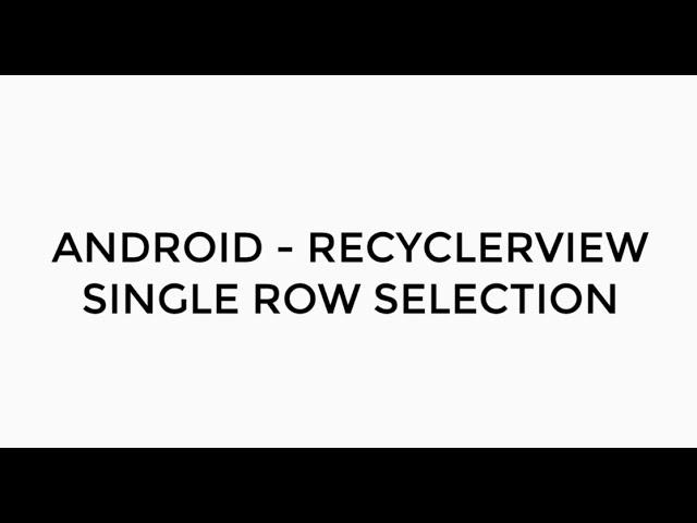 ANDROID - RECYCLERVIEW SINGLE ITEM SELECTION TUTORIAL IN JAVA