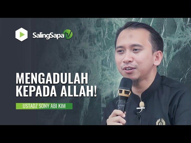 MENGADULAH KEPADA ALLAH! | USTADZ SONY ABI KIM