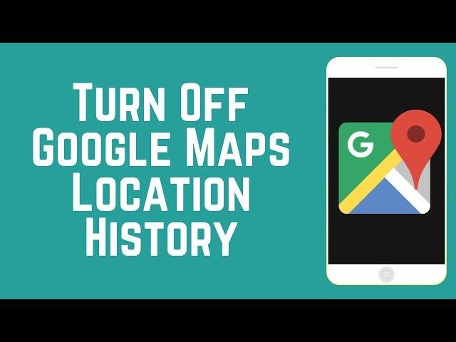 How to Turn Off Google Maps Location History on iOS/Android