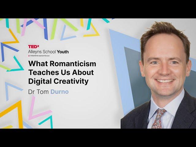 What Romanticism Teaches us about Digital Creativity | Tom Durno | TEDxAlleyns School Youth