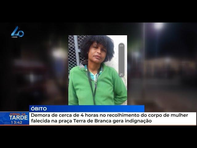 Demora no recolhimento do corpo de mulher falecida  na  praça Terra de Branca gera indignação