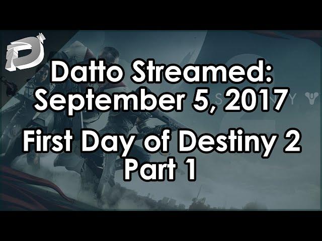 Datto's First Day of Destiny 2, Part 1 - September 5, 2017