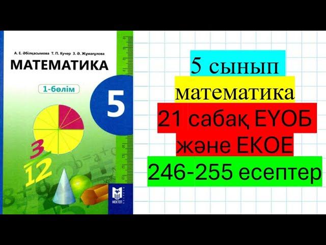 5 сынып математика 21 сабақ Ең үлкен ортақ бөлгіш(ЕҮОБ) Ең кіші ортақ еселік(ЕКОЕ). 246-255 есептер