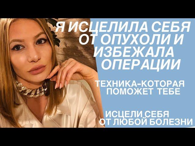 КАК Я ИСЦЕЛИЛА СЕБЯ ОТ ОПУХОЛИ И ИЗБЕЖАЛА ОПЕРАЦИИ/ УЗНАЙ КАК ИСЦЕЛИТЬ ЛЮБУЮ БОЛЕЗНЬ 