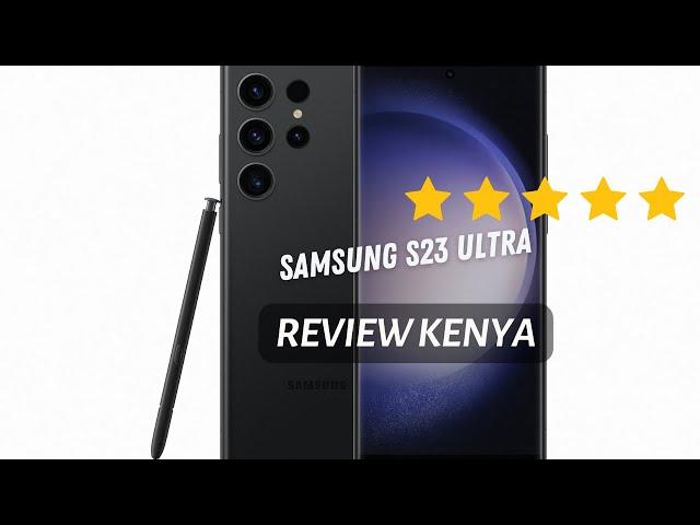 Samsung Galaxy S23 Ultra Review Kenya - Worth 120k?