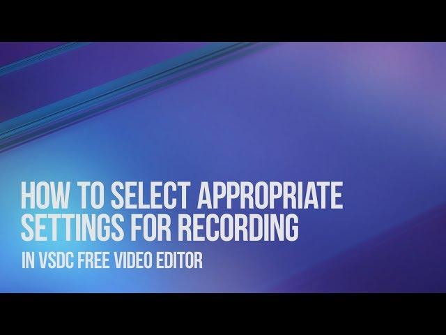 How to select best settings for screen recording and video capturing