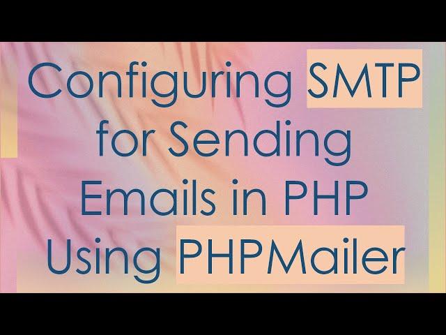 Configuring SMTP for Sending Emails in PHP Using PHPMailer