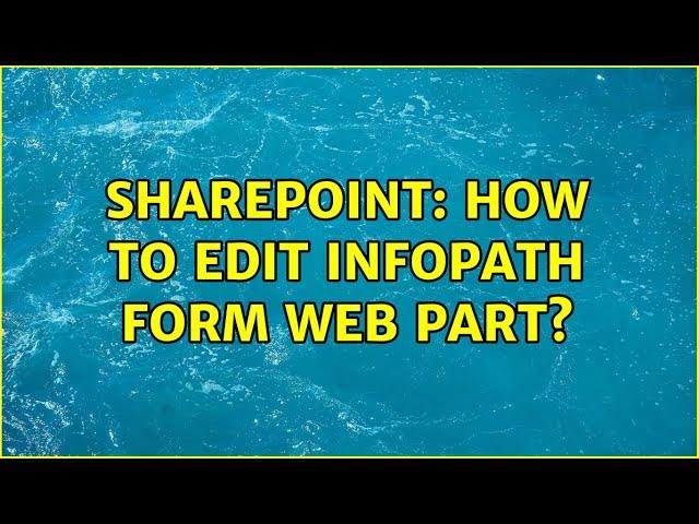 Sharepoint: How to Edit InfoPath Form Web Part?