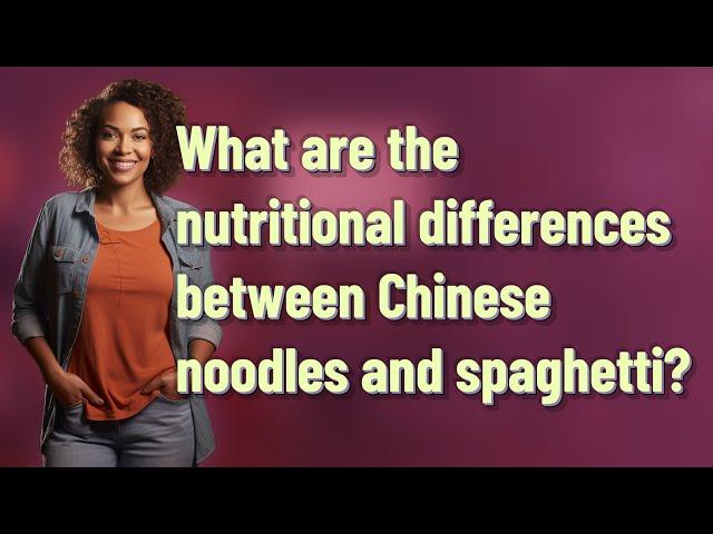 What are the nutritional differences between Chinese noodles and spaghetti?