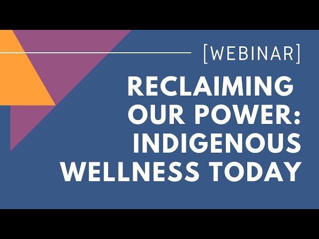 WEBINAR: RECLAIMING OUR POWER - Indigenous Wellness Today