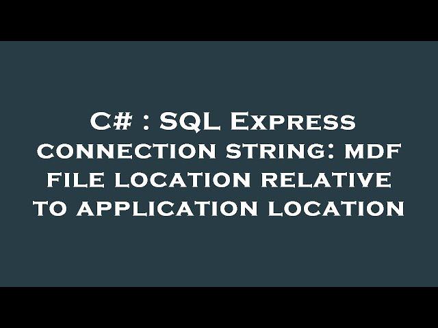 C# : SQL Express connection string: mdf file location relative to application location